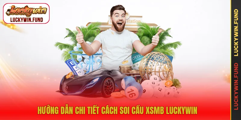 Hướng dẫn chi tiết cách soi cầu xsmb LUCKYWIN