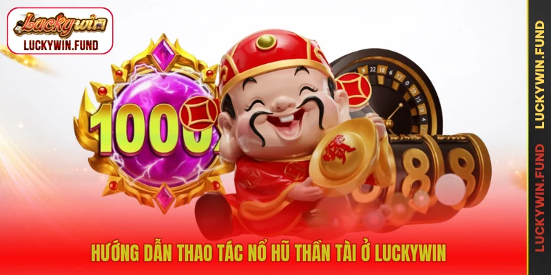 Hướng dẫn thao tác nổ hũ thần tài ở LUCKYWIN