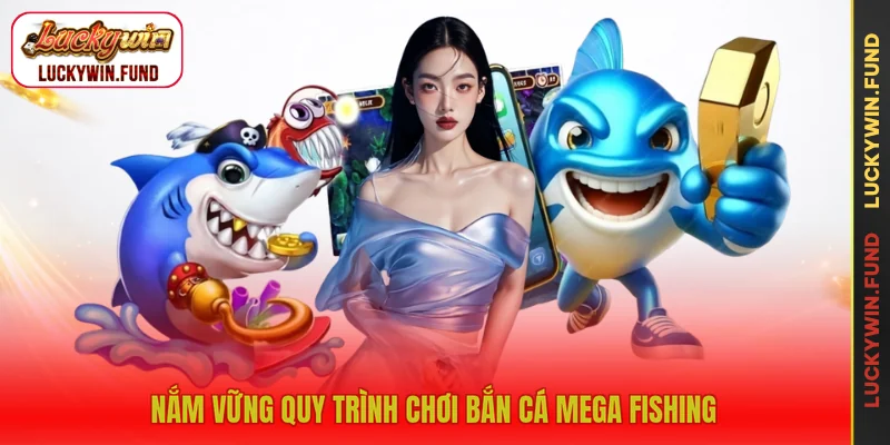 Nắm vững quy trình chơi bắn cá Mega Fishing